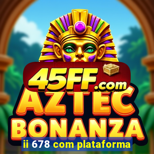 ii 678 com plataforma